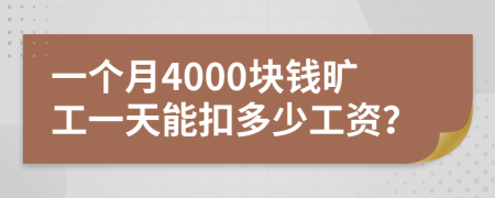 一个月4000块钱旷工一天能扣多少工资？