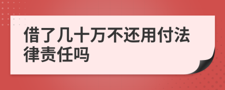 借了几十万不还用付法律责任吗