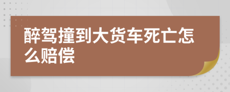 醉驾撞到大货车死亡怎么赔偿