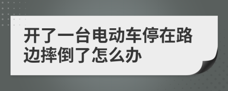 开了一台电动车停在路边摔倒了怎么办