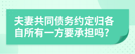 夫妻共同债务约定归各自所有一方要承担吗?