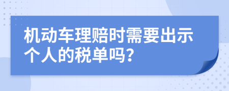 机动车理赔时需要出示个人的税单吗？