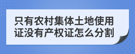 只有农村集体土地使用证没有产权证怎么分割