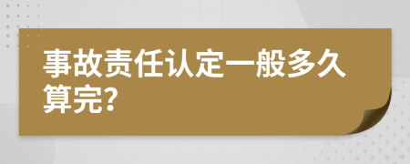 事故责任认定一般多久算完？