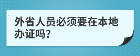 外省人员必须要在本地办证吗？