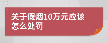 关于假烟10万元应该怎么处罚