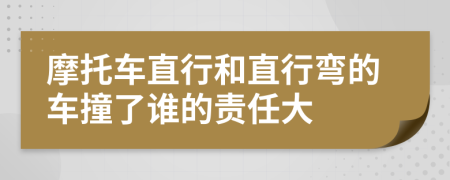 摩托车直行和直行弯的车撞了谁的责任大