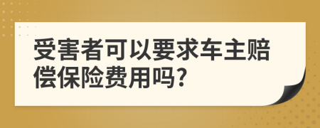 受害者可以要求车主赔偿保险费用吗?