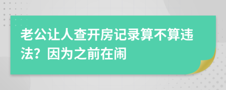 老公让人查开房记录算不算违法？因为之前在闹