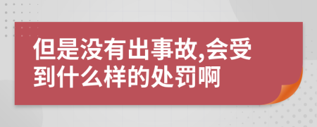 但是没有出事故,会受到什么样的处罚啊