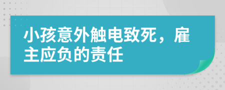 小孩意外触电致死，雇主应负的责任