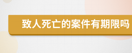 致人死亡的案件有期限吗