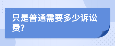 只是普通需要多少诉讼费？