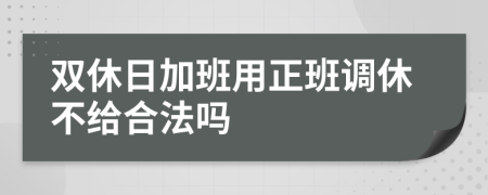 双休日加班用正班调休不给合法吗