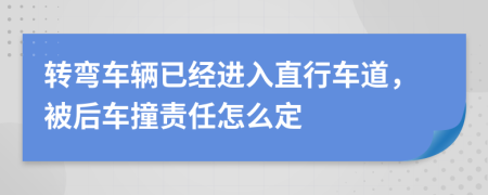 转弯车辆已经进入直行车道，被后车撞责任怎么定