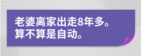 老婆离家出走8年多。算不算是自动。