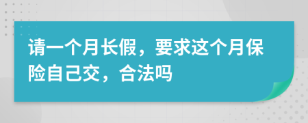 请一个月长假，要求这个月保险自己交，合法吗