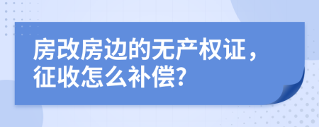 房改房边的无产权证，征收怎么补偿?