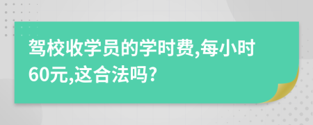 驾校收学员的学时费,每小时60元,这合法吗?