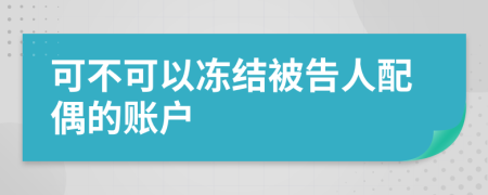 可不可以冻结被告人配偶的账户