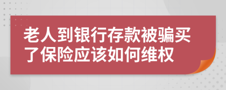 老人到银行存款被骗买了保险应该如何维权