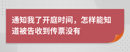 通知我了开庭时间，怎样能知道被告收到传票没有