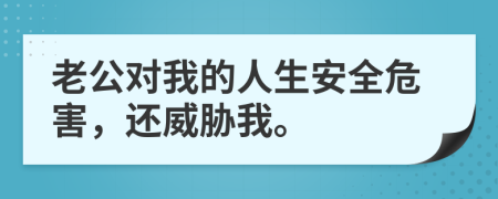 老公对我的人生安全危害，还威胁我。