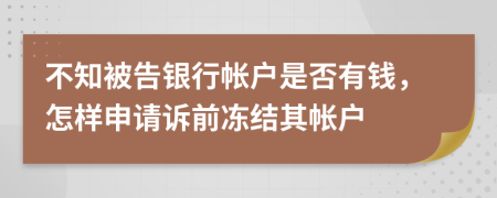 不知被告银行帐户是否有钱，怎样申请诉前冻结其帐户