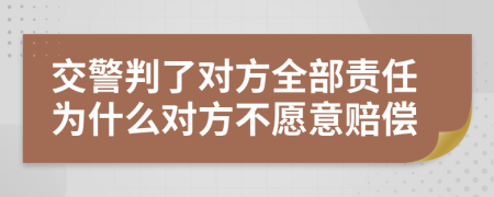 交警判了对方全部责任为什么对方不愿意赔偿