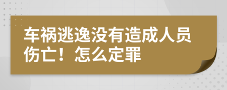 车祸逃逸没有造成人员伤亡！怎么定罪