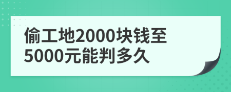 偷工地2000块钱至5000元能判多久