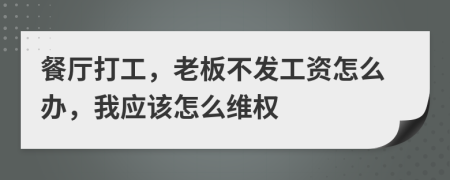 餐厅打工，老板不发工资怎么办，我应该怎么维权