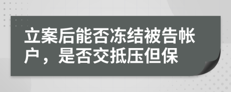 立案后能否冻结被告帐户，是否交抵压但保