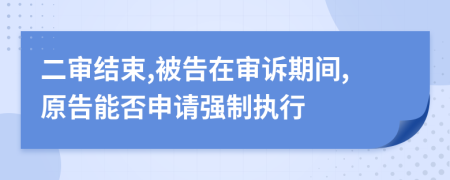 二审结束,被告在审诉期间,原告能否申请强制执行