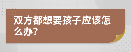 双方都想要孩子应该怎么办？