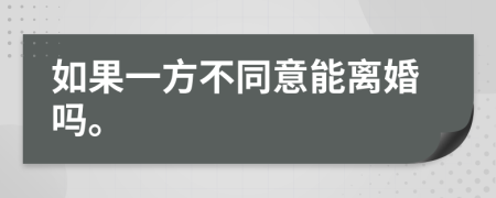 如果一方不同意能离婚吗。