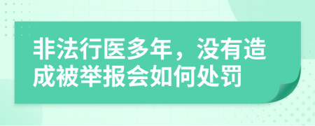 非法行医多年，没有造成被举报会如何处罚