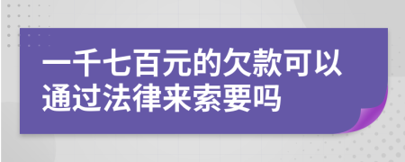 一千七百元的欠款可以通过法律来索要吗