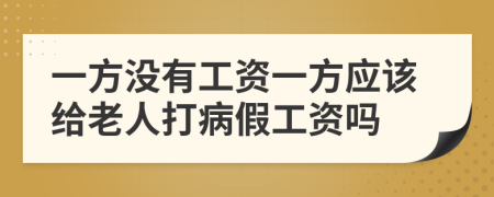 一方没有工资一方应该给老人打病假工资吗