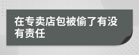 在专卖店包被偷了有没有责任