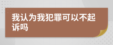 我认为我犯罪可以不起诉吗