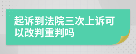 起诉到法院三次上诉可以改判重判吗