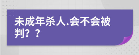 未成年杀人.会不会被判？？