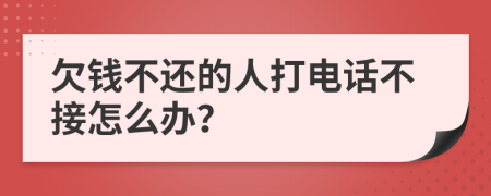 欠钱不还的人打电话不接怎么办？