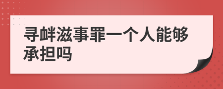 寻衅滋事罪一个人能够承担吗
