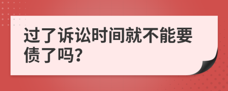 过了诉讼时间就不能要债了吗？