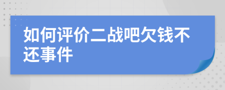 如何评价二战吧欠钱不还事件