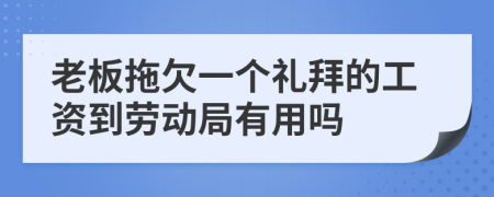 老板拖欠一个礼拜的工资到劳动局有用吗