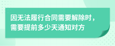 因无法履行合同需要解除时，需要提前多少天通知对方