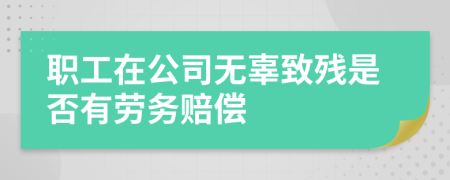 职工在公司无辜致残是否有劳务赔偿